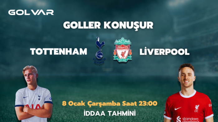 GOLLER KONUŞUR! 8 OCAK TOTTENHAM-LİVERPOOL İDDAA TAHMİNİ